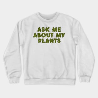 Ask Me About My Love For Plants Crewneck Sweatshirt